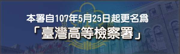 本署自107年5月25日起更名為「臺灣高等檢察署」 